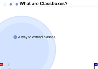 What are Classboxes?
A way to extend classes
07 77
 