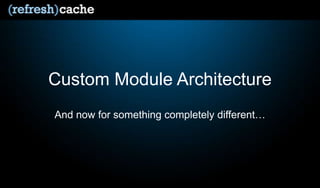 Custom Module Architecture And now for something completely different… 