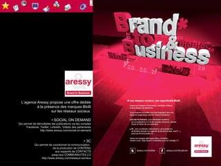 L’agence Aressy propose une offre dédiée
           à la présence des marques BtoB
                    sur les réseaux sociaux.

                          • SOCIAL ON DEMAND
Qui permet de démultiplier les publications via les comptes
      Facebook, Twitter, LinkedIn, Videdo des partenaires
                http://www.aressy.com/social-on-demand


                                                     • 3C
             Qui permet de coordonner la communication,
                           de la production de CONTENU
                             aux supports de CONTACTS
                          jusqu’aux COMMUNAUTES 2.0
                  http://www.aressy.com/reseaux-sociaux
 