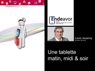 Louis Jouanny
            Directeur Gé né ral




Une tablette
matin, midi & soir
 