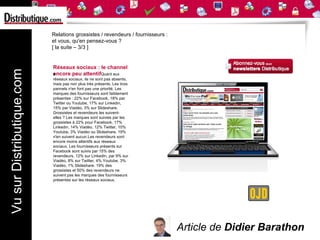 Relations grossistes / revendeurs / fournisseurs :
                           et vous, qu'en pensez-vous ?
                           [ la suite – 3/3 ]


                           Réseaux sociaux : le channel
Vu sur Distributique.com



                           encore peu attentifQuant aux
                           e
                           réseaux sociaux, ils ne sont pas absents,
                           mais pas non plus très présents. Les trois
                           pannels n'en font pas une priorité. Les
                           marques des fournisseurs sont faiblement
                           présentes : 22% sur Facebook, 18% par
                           Twitter ou Youtube, 17% sur Linkedin,
                           15% par Viadéo, 3% sur Slideshare.
                           Grossistes et revendeurs les suivent-
                           elles ? Les marques sont suivies par les
                           grossistes à 22% pour Facebook, 17%
                           Linkedin, 14% Viadéo, 12% Twitter, 10%
                           Youtube, 3% Viadéo ou Slideshare. 19%
                           n'en suivent aucun.Les revendeurs sont
                           encore moins attentifs aux réseaux
                           sociaux. Les fournisseurs présents sur
                           Facebook sont suivis par 15% des
                           revendeurs, 12% sur Linkedin, par 9% sur
                           Viadéo, 8% sur Twitter, 4% Youtube, 3%
                           Viadéo, 1% Slideshare. 19% des
                           grossistes et 50% des revendeurs ne
                           suivent pas les marques des fournisseurs
                           présentes sur les réseaux sociaux.




                                                                                Article de Didier Barathon
 