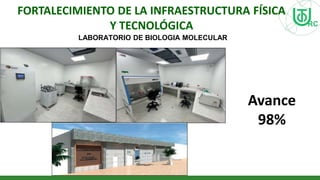 LABORATORIO DE BIOLOGIA MOLECULAR
MADERAMEN CANCHA
COLISEO
FORTALECIMIENTO DE LA INFRAESTRUCTURA FÍSICA
Y TECNOLÓGICA
Avance
98%
 