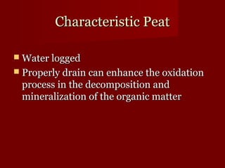 CChhaarraacctteerriissttiicc PPeeaatt 
WWaatteerr llooggggeedd 
 PPrrooppeerrllyy ddrraaiinn ccaann eennhhaannccee tthhee ooxxiiddaattiioonn 
pprroocceessss iinn tthhee ddeeccoommppoossiittiioonn aanndd 
mmiinneerraalliizzaattiioonn ooff tthhee oorrggaanniicc mmaatttteerr 
 