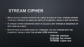 •
•
•
11001100 plaintext
01101100 key stream
10100000 Cipher text