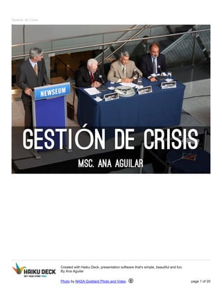 Gestión de Crisis
Created with Haiku Deck, presentation software that's simple, beautiful and fun.
By Ana Aguilar
Photo by NASA Goddard Photo and Video page 1 of 20
 
