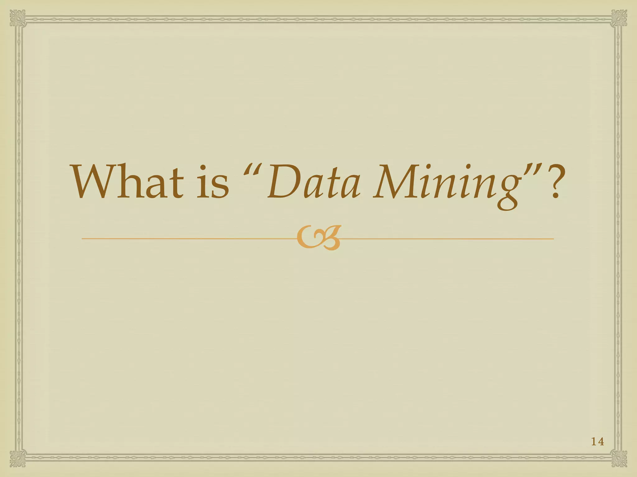
What is “Data Mining”?
14
 