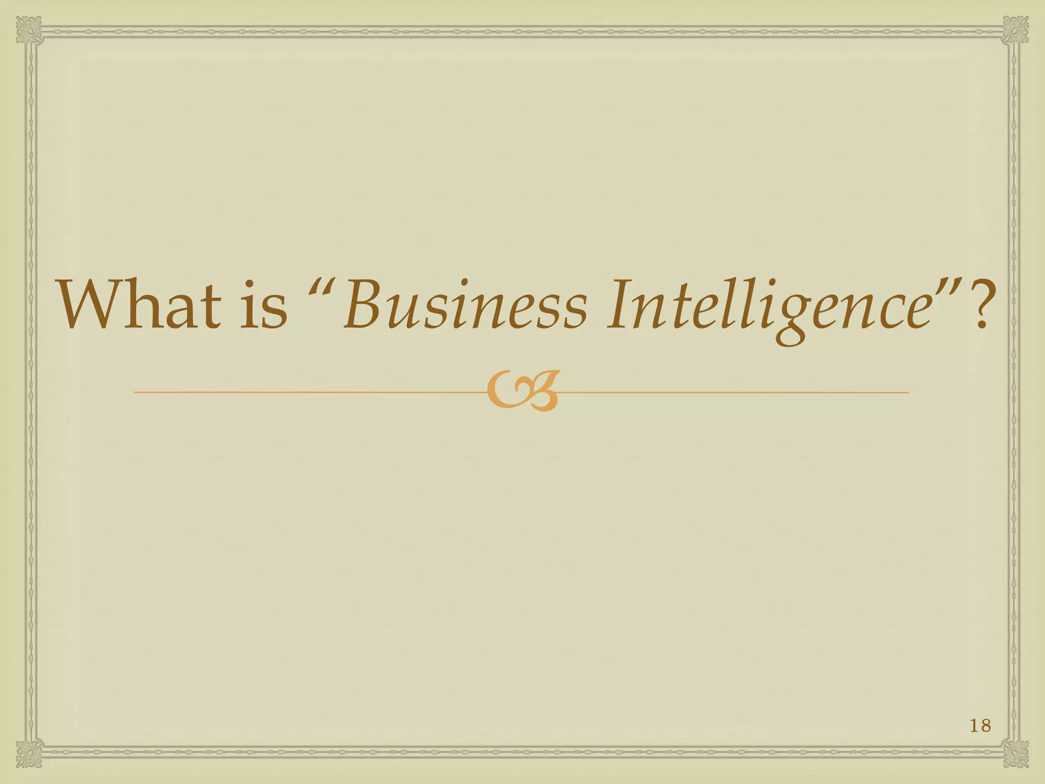 
What is “Business Intelligence”?
18
 