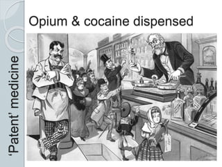Opium & cocaine dispensed
‘Patent’medicine
 