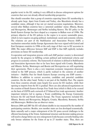 of EU relations with Ukraine have always avoided statements suggesting a possibility 
that Ukraine could be regarded as a candidate for EU membership. The primary 
motivation behind such a cautious approach is probably a (rational) expectation that 
any declarations in this sphere would be very difficult to withdraw or that too early 
commitments could erode the (already weak) political will in Ukraine for pursuing 
difficult reforms necessary for making a ‘European option’ realistic. 
In mid-September 2006 the European Commission has come out with negotiation 
directives for a new framework agreement with Ukraine that could replace the 
existing Partnership and Co-operation Agreement. Theoretically, negotiations on 
the new agreement could offer a good opportunity for defining the possible changes 
in the model of bilateral relations – now and in the future. It is unlikely that any 
declarations on the future EU membership of Ukraine could be included in the 
document. However, the EU appears to be willing to make the co-operation more 
concrete, at least in the spheres that are identified as EU priorities. The information 
on negotiation directives that were announced help to identify the EU priorities as 
defined by the Commission. Energy is one of them and the new agreement is 
suggested to contain ‘extensive provisions on energy’ (Commission, 2006a). Other 
important spheres include transport, environment, and justice and security issues 
(see chapter 4 of this report). 
4.7.3. Prospects for EU membership? 
Since the question on the EU membership perspective is likely to continue playing a 
role in EU-Ukrainian relations it may be useful to briefly review current overall 
approach to future EU enlargements. EU27 (after Bulgaria and Romania join the 
Union in January 2007) will continue accession negotiations with two candidate 
counties: Croatia and Turkey. Relatively high economic development level of Croatia 
(comparable with new member states that joined in 2004 rather than Bulgaria and 
Romania) makes its accession possible around 2009-2010, albeit no binding 
declarations on this have been made. The prospects of negotiations with Turkey are 
less clear as governments and major political forces in several EU members states 
have recently expressed doubts on the prospects of Turkey’s EU membership. This is 
related to several political processes in the EU (e.g. failure of the ratification process 
of the Constitutional Treaty) and internal political dynamics in several member states. 
As a result, the term ‘absorption capacity’ has become popular in the public debate on 
EU enlargement34. There are clearly signs of an ‘enlargement fatigue’ (another 
99 
PROSPECTS FOR EU-UKRAINE ECONOMIC RELATIONS 
34 Emerson et al (2006) contain an interesting discussion on the misuse of the term ‘absorption capacity’ which 
– unless deconstructed into meaningful elements, should, in view of the authors, be avoided. 
CASE Reports No. 66 
 