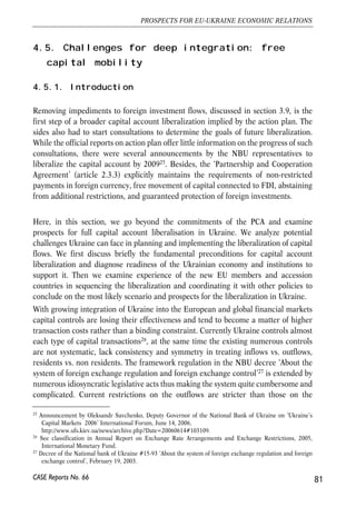 previous financial perspective. The details on the final shape of ENPI resources that will 
be made available for Ukrainian programs are yet to be decided. The allocation of 
resources will be primarily determined by (1) the priorities set up in the Action plan 
taking into account evaluation of the progress in fulfilling the Plan, (2) Ukrainian 
initiative in suggesting specific fields or types of programmes, (3) EU and EU member 
states initiative in promoting particular fields or types of programmes, and, at a later 
stage (4) overall developments in the EU-Ukrainian relations and experience with 
implementations of earlier TACIS and ENPI programmes. 
ENPI funds and closer integration in the ENP framework are likely to be concentrated 
on neighbour countries making most progress in political and economic reforms. Such 
a strategy is perceived by many actors as the best way to motivate non-EU countries to 
work on improved relations with the EU and on domestic reform agenda, although 
introduction of conditionality elements may be controversial and difficult to accept by 
some neighbour countries – e.g. from North Africa (see discussion in Jakubiak and 
Paczynski, 2006). Interestingly, there appears to be general public support for applying 
such an incentive mechanism in EU relations with its neighbours. In a recent 
Eurobarometer survey (Eurobarometer, 2006) 64% of respondents in the EU25 agreed 
with a statement that the EU should reduce its relations with the neighbouring 
countries showing no willingness to progress in reforms. 
4.4.6. Conclusions 
Ukraine’s integration into the EU common market can potentially bring large 
benefits, and it is surely the way to follow in the longer term. Experience of CEE 
countries suggest that such gains could be in the range of 3-9% of GDP. They come 
from the reduction in border costs and non-tariff barriers. Yet, the extent of Ukraine’s 
integration in the European market is going to be limited, at least for the near future, 
as deeper integration takes time and requires many internal regulatory reforms, done 
according to the European template. 
Ukraine can potentially go as far as full integration in the European energy, transport 
and telecommunication sectors. The integration will stimulate liberalisation and 
reform of these sectors in Ukraine. Upgrading infrastructure and enhancing 
competition in the infrastructure sectors will be the major challenges for Ukraine and, 
therefore, should be the focus of the EU assistance. 
ENPI can provide sufficient resources for financing projects that important for both 
sides. The extent to which Ukraine will be able to use the full potential of ENPI will be 
partly determined by the ability of the country to formulate and promote its priorities. 
80 
Małgorzata Jakubiak, Anna Kolesnichenko (eds.) 
CASE Reports No. 66 
 