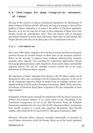 Even if asymmetric liberalization of inflows vis-à-vis outflows can be justified by 
potential capital flights, recent macroeconomic performance of the Ukrainian 
economy and high return to capital (relative to the EU economies) should allow to 
keep symmetry in liberalizing an inflow simultaneously with the respective outflow. 
This way residents are treated in the same way as non-residents, but more importantly 
postponing liberalization of outflow wipes out benefits of free capital inflows. 
Ukraine has already made reasonable progress in liberalizing direct investment flows 
(section 3.9). Likewise in eight new EU members foreign investments were the 
starting point of liberalization sequence well before the liberalization of other capital 
movements. Now the challenge is to carefully sequence future liberalization of capital 
flows and, more important, start such liberalization in a concerted effort with 
introducing inflation targeting and broader financial sector reform agenda. 
4.5.6. Conclusions 
Macroeconomic performance and institutional capacities of the financial market 
regulators allow to begin liberalization of capital flows in the nearest future. First of all, 
a new framework law regulating trans-border capital flows is needed to replace the 
current numerous idiosyncratic regulations. A new law should unambiguously declare 
free capital mobility and absence of control of any kind as an ultimate objective of 
liberalization. Stock market operations, long-term credits, purchase of real estate for 
investments and other long term flows can be eased already in 2007. 
Liberalization of short-term flows should be postponed until inflation targeting and 
floating exchange rate regime are operational. Simultaneously, the central bank 
should work to introduce risk based supervision of financial institutional and 
enhances internal capacity to forecast and manage volatile short-term inflows. This 
will require coordination of liberalization policy with introducing inflation targeting 
and broader financial sector development program. We believe that it is realistic to 
implement all complementary measures within the next three years so that by 2009 
Ukraine can have regulation of capital flows coherent with OECD standards provided 
convertible currency combined with inflation targeting. 
86 
Małgorzata Jakubiak, Anna Kolesnichenko (eds.) 
CASE Reports No. 66 
 