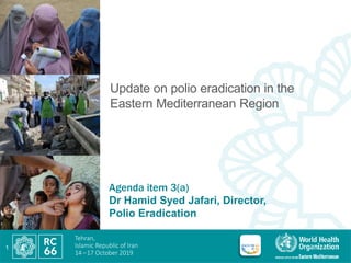 Tehran,
Islamic Republic of Iran
14 –17 October 2019
Agenda item 3(a)
Dr Hamid Syed Jafari, Director,
Polio Eradication
Update on polio eradication in the
Eastern Mediterranean Region
1
 