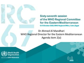 1
Dr Ahmed Al Mandhari
WHO Regional Director for the Eastern Mediterranean
Agenda item 2(a)
 