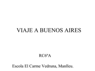 VIAJE A BUENOS AIRES
RC6ºA
Escola El Carme Vedruna, Manlleu.
 