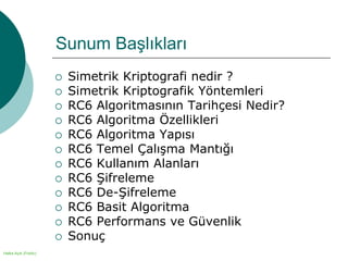 Halka Açık (Public)
Sunum Başlıkları
 Simetrik Kriptografi nedir ?
 Simetrik Kriptografik Yöntemleri
 RC6 Algoritmasının Tarihçesi Nedir?
 RC6 Algoritma Özellikleri
 RC6 Algoritma Yapısı
 RC6 Temel Çalışma Mantığı
 RC6 Kullanım Alanları
 RC6 Şifreleme
 RC6 De-Şifreleme
 RC6 Basit Algoritma
 RC6 Performans ve Güvenlik
 Sonuç
 
