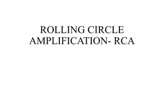 ROLLING CIRCLE
AMPLIFICATION- RCA
 