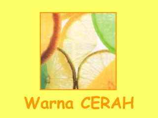 Warna CERAH 
 