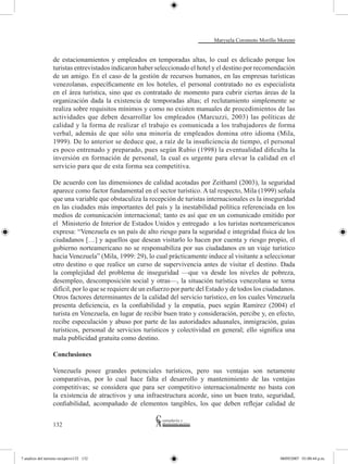Marysela Coromoto Morillo Moreno


                  de estacionamientos y empleados en temporadas altas, lo cual es delicado porque los
                  turistas entrevistados indicaron haber seleccionado el hotel y el destino por recomendación
                  de un amigo. En el caso de la gestión de recursos humanos, en las empresas turísticas
                  venezolanas, específicamente en los hoteles, el personal contratado no es especialista
                  en el área turística, sino que es contratado de momento para cubrir ciertas áreas de la
                  organización dada la existencia de temporadas altas; el reclutamiento simplemente se
                  realiza sobre requisitos mínimos y como no existen manuales de procedimientos de las
                  actividades que deben desarrollar los empleados (Marcuzzi, 2003) las políticas de
                  calidad y la forma de realizar el trabajo es comunicada a los trabajadores de forma
                  verbal, además de que sólo una minoría de empleados domina otro idioma (Mila,
                  1999). De lo anterior se deduce que, a raíz de la insuficiencia de tiempo, el personal
                  es poco entrenado y preparado, pues según Rubio (1998) la eventualidad dificulta la
                  inversión en formación de personal, la cual es urgente para elevar la calidad en el
                  servicio para que de esta forma sea competitiva.

                  De acuerdo con las dimensiones de calidad acotadas por Zeithaml (2003), la seguridad
                  aparece como factor fundamental en el sector turístico. A tal respecto, Mila (1999) señala
                  que una variable que obstaculiza la recepción de turistas internacionales es la inseguridad
                  en las ciudades más importantes del país y la inestabilidad política referenciada en los
                  medios de comunicación internacional; tanto es así que en un comunicado emitido por
                  el Ministerio de Interior de Estados Unidos y entregado a los turistas norteamericanos
                  expresa: “Venezuela es un país de alto riesgo para la seguridad e integridad física de los
                  ciudadanos […] y aquellos que desean visitarlo lo hacen por cuenta y riesgo propio, el
                  gobierno norteamericano no se responsabiliza por sus ciudadanos en un viaje turístico
                  hacia Venezuela” (Mila, 1999: 29), lo cual prácticamente induce al visitante a seleccionar
                  otro destino o que realice un curso de supervivencia antes de visitar el destino. Dada
                  la complejidad del problema de inseguridad —que va desde los niveles de pobreza,
                  desempleo, descomposición social y otras—, la situación turística venezolana se torna
                  difícil, por lo que se requiere de un esfuerzo por parte del Estado y de todos los ciudadanos.
                  Otros factores determinantes de la calidad del servicio turístico, en los cuales Venezuela
                  presenta deficiencia, es la confiabilidad y la empatía, pues según Ramírez (2004) el
                  turista en Venezuela, en lugar de recibir buen trato y consideración, percibe y, en efecto,
                  recibe especulación y abuso por parte de las autoridades aduanales, inmigración, guías
                  turísticos, personal de servicios turísticos y colectividad en general; ello significa una
                  mala publicidad gratuita como destino.

                  Conclusiones

                  Venezuela posee grandes potenciales turísticos, pero sus ventajas son netamente
                  comparativas, por lo cual hace falta el desarrollo y mantenimiento de las ventajas
                  competitivas; se considera que para ser competitivo internacionalmente no basta con
                  la existencia de atractivos y una infraestructura acorde, sino un buen trato, seguridad,
                  confiabilidad, acompañado de elementos tangibles, los que deben reflejar calidad de


                  132




7 analisis del turismo receptivo132 132                                                                   08/05/2007 01:00:44 p.m.
 