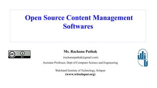 Open Source Content Management
Softwares
Ms. Rachana Pathak
(rachanarpathak@gmail.com)
Assistant Professor, Dept of Computer Science and Engineering
Walchand Institute of Technology, Solapur
(www.witsolapur.org)
 