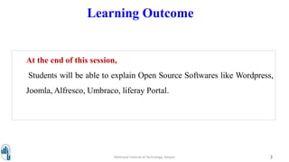 Learning Outcome
2Walchand Institute of Technology, Solapur
At the end of this session,
Students will be able to explain Open Source Softwares like Wordpress,
Joomla, Alfresco, Umbraco, liferay Portal.
 