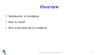Overview
• Introduction of wordpress
• How to install
• How to develop site in wordpress
Walchand Institute of Technology, Solapur 3
 