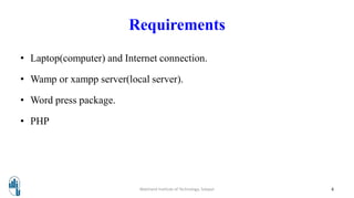 Requirements
• Laptop(computer) and Internet connection.
• Wamp or xampp server(local server).
• Word press package.
• PHP
Walchand Institute of Technology, Solapur 4
 