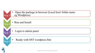 Step 5
• Open the package in browser (Local host/ folder name
eg.Wordpress)
Step 6
• Run and Install
Step 7
• Login to admin panel
Step 8
• Ready with OST wordpress Site
Walchand Institute of Technology, Solapur 7
 
