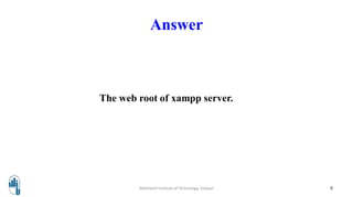 Answer
The web root of xampp server.
Walchand Institute of Technology, Solapur 9
 