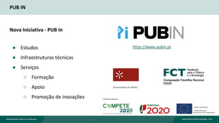 PUB IN
Nova Iniciativa - PUB In
● Estudos
● Infraestruturas técnicas
● Serviços
○ Formação
○ Apoio
○ Promoção de inovações
https://www.pubin.pt
 
