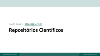 Repositórios Científicos
Paulo Lopes - plopes@fccn.pt
 
