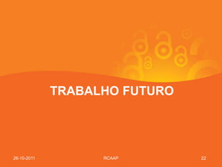 TRABALHO FUTURO




26-10-2011         RCAAP       22
 