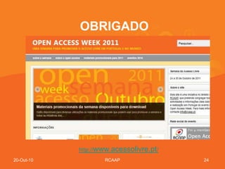 OBRIGADO




            http://www.acessolivre.pt/
20-Out-10           RCAAP                24
 