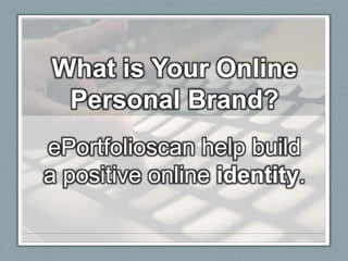 What is Your Online
 Personal Brand?
ePortfolioscan help build
a positive online identity.
 