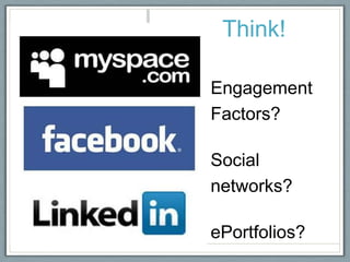 Think!

Engagement
Factors?

Social
networks?

ePortfolios?
 
