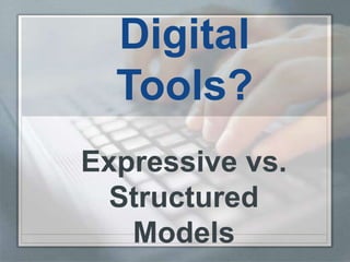 Digital
  Tools?
Expressive vs.
  Structured
   Models
 