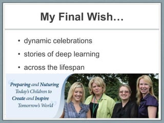 My Final Wish…

• dynamic celebrations
• stories of deep learning
• across the lifespan




                     77
 