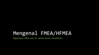 Mengenal FMEA/HFMEA
Bagaimana FMEA ada di dalam dunia kesehatan.
 
