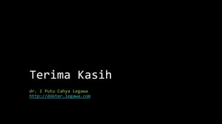Terima Kasih
dr. I Putu Cahya Legawa
http://dokter.legawa.com
 