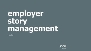employer
story
management
-­‐	
  tada	
  -­‐	
  	
  
 