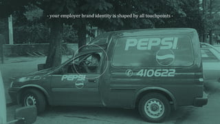 -­‐	
  your	
  employer	
  brand	
  identity	
  is	
  shaped	
  by	
  all	
  touchpoints	
  -­‐	
  
 