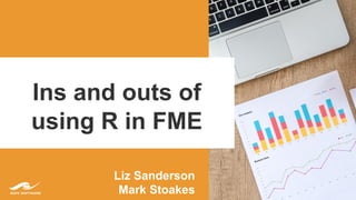Ins and outs of
using R in FME
Liz Sanderson
Mark Stoakes
 