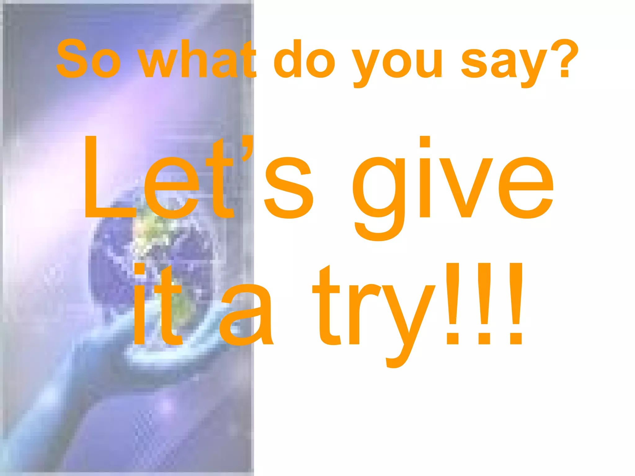 So what do you say? Let’s give it a try!!!