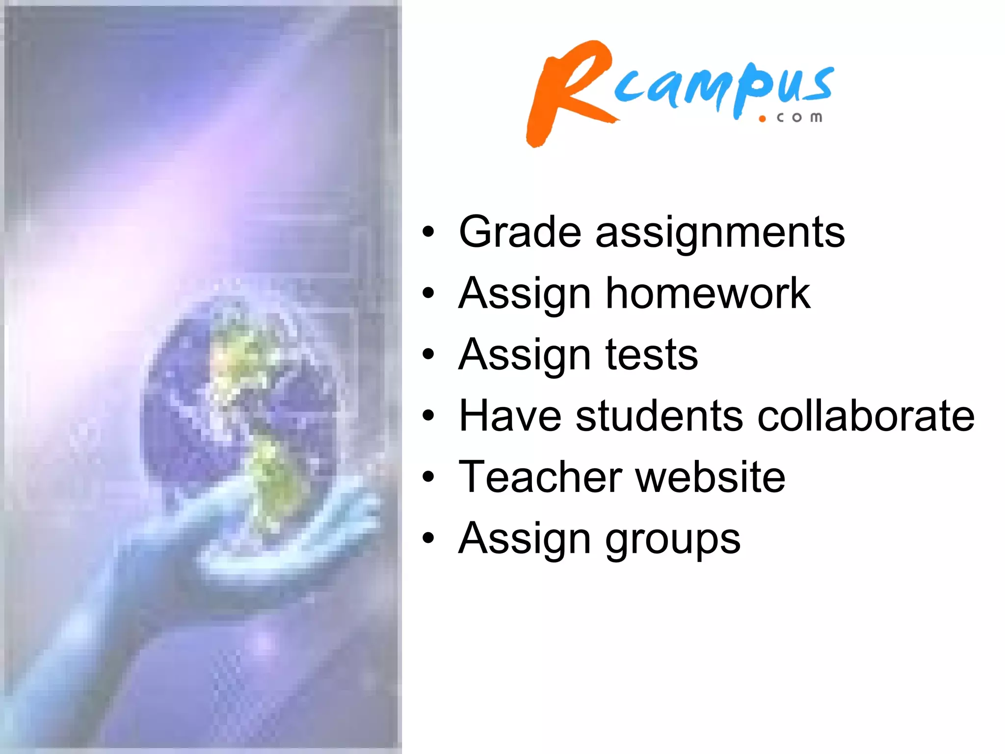 Grade assignments Assign homework Assign tests Have students collaborate Teacher website Assign groups