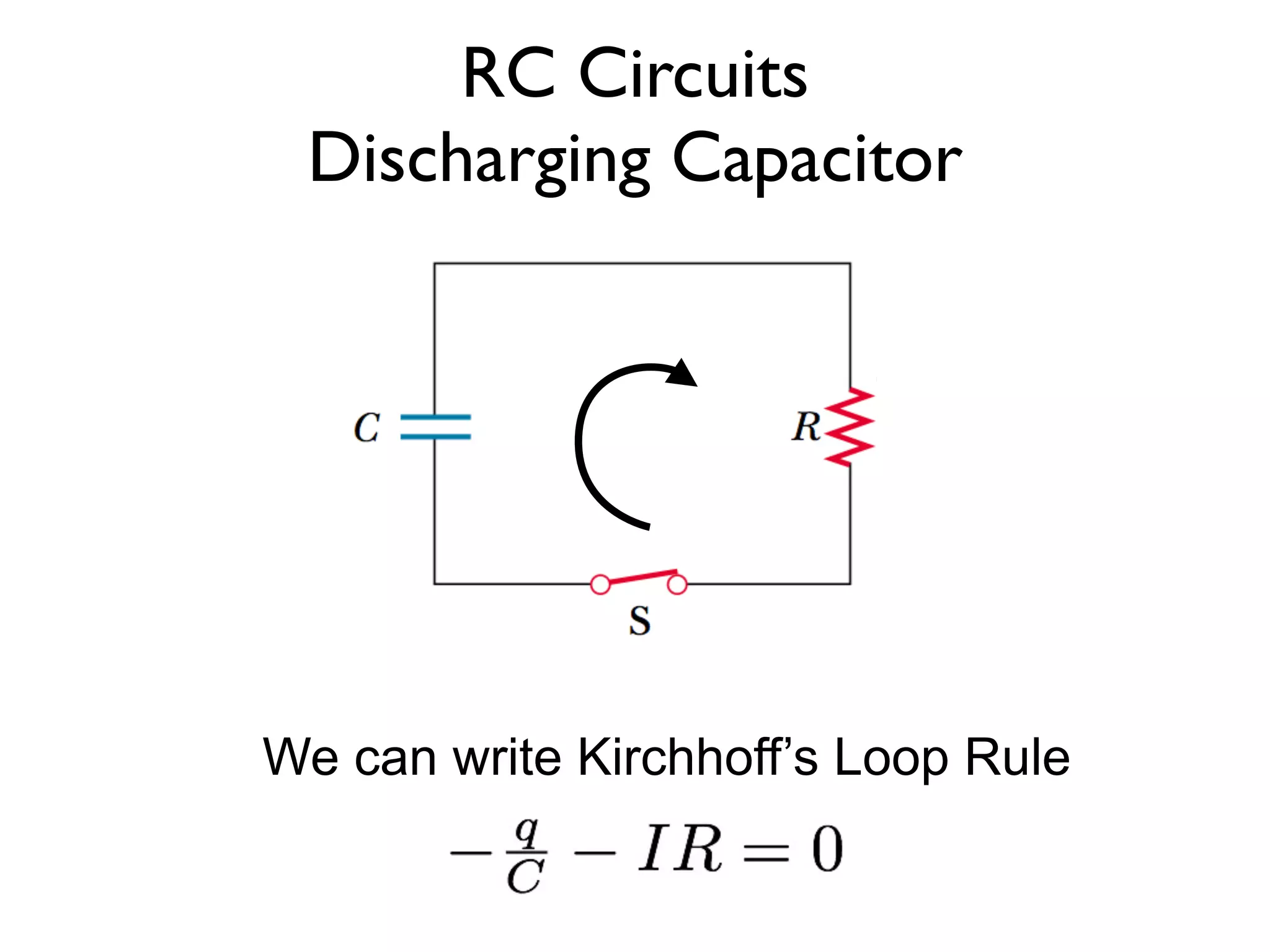 RC Circuits
 Discharging Capacitor




We can write Kirchhoff’s Loop Rule
 
