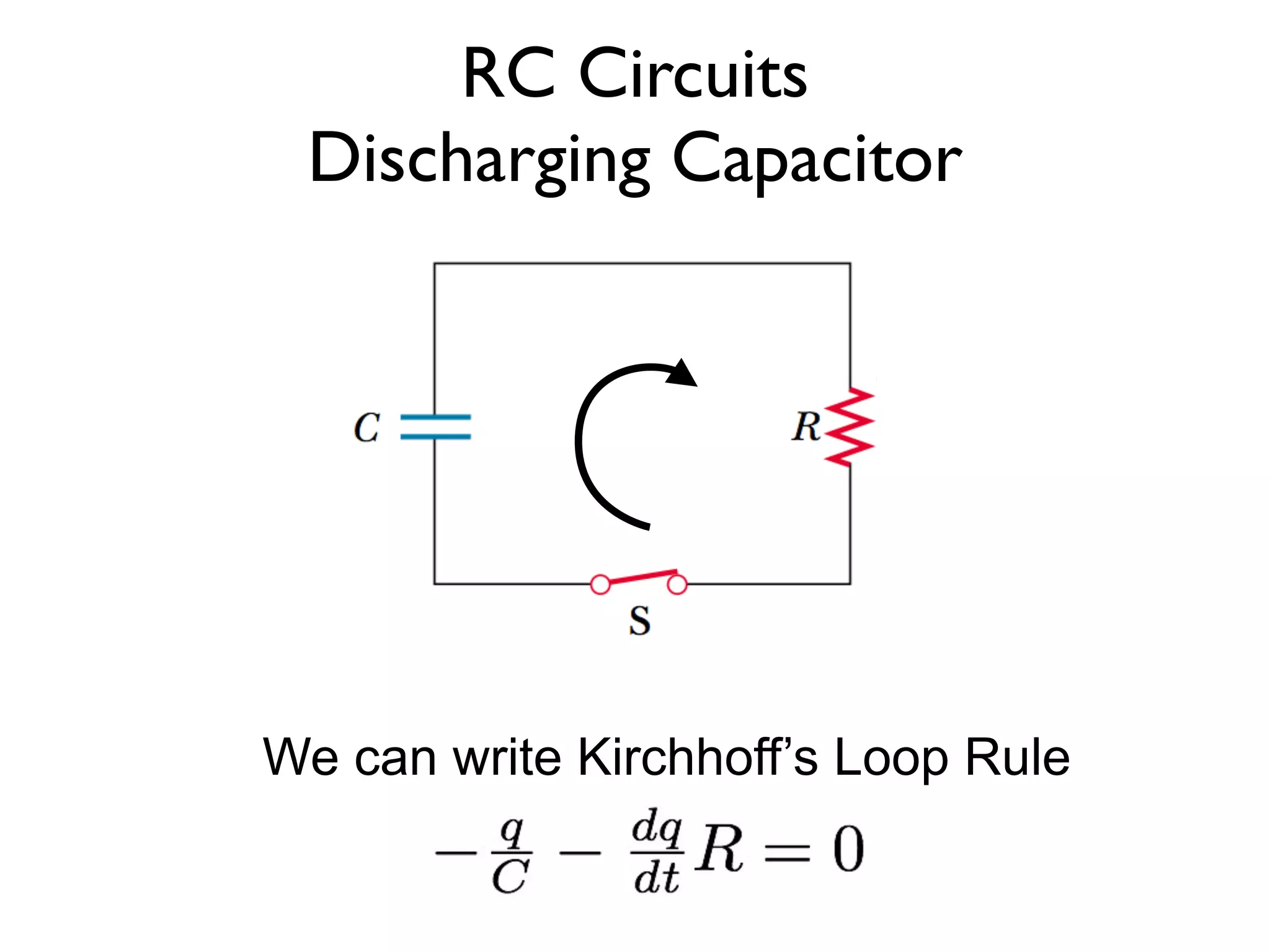 RC Circuits
 Discharging Capacitor




We can write Kirchhoff’s Loop Rule
 