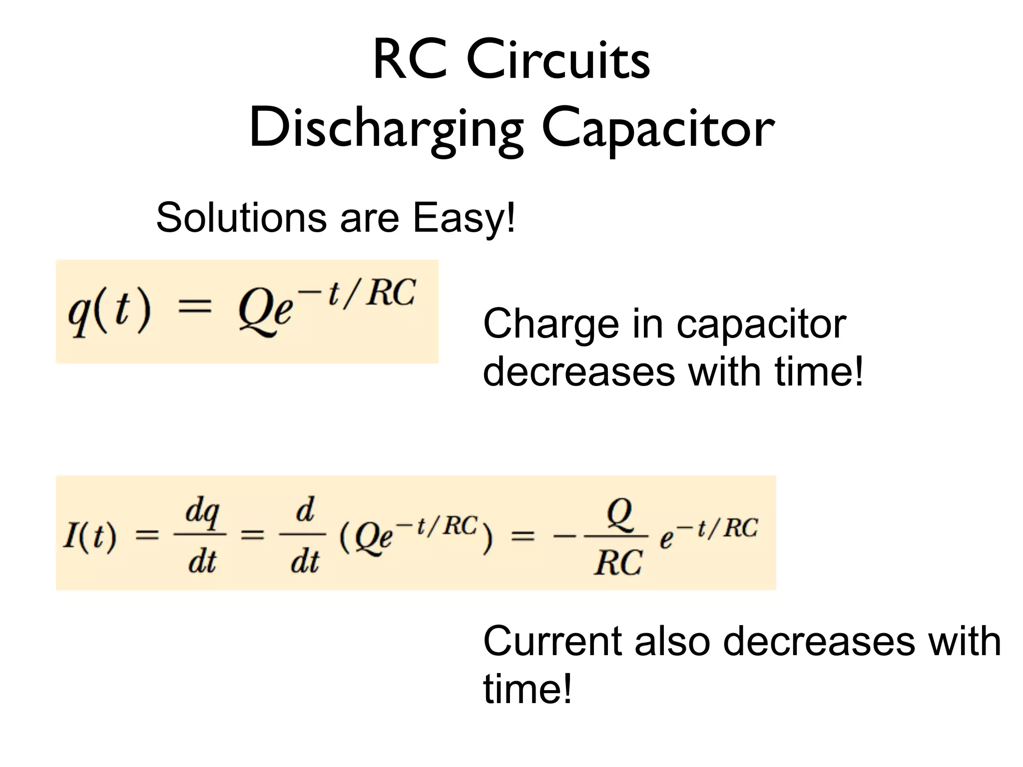 RC Circuits
    Discharging Capacitor
Solutions are Easy!

                 Charge in capacitor
                 decreases with time!




                 Current also decreases with
                 time!
 