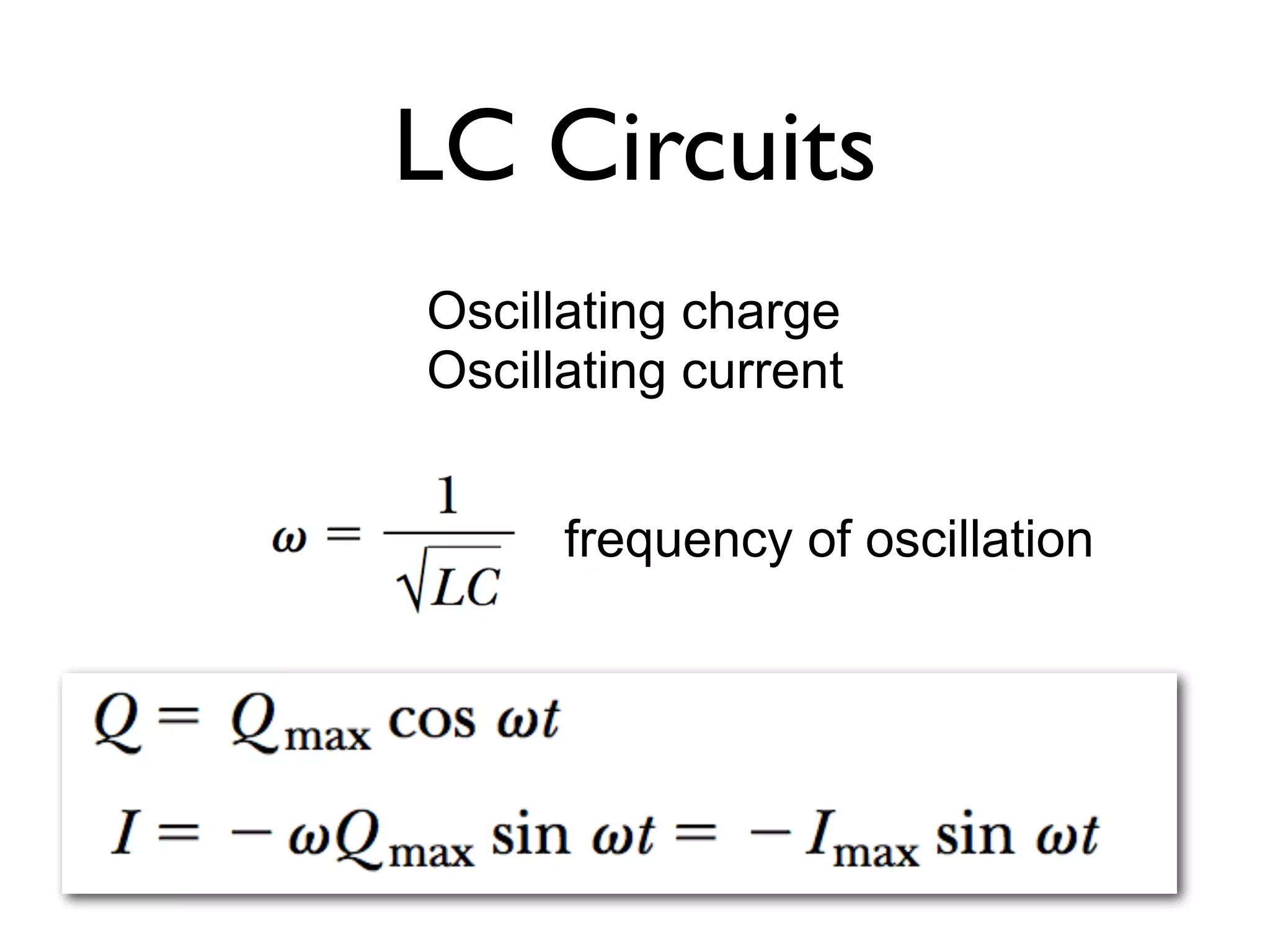LC Circuits
Oscillating charge
Oscillating current


      frequency of oscillation
 