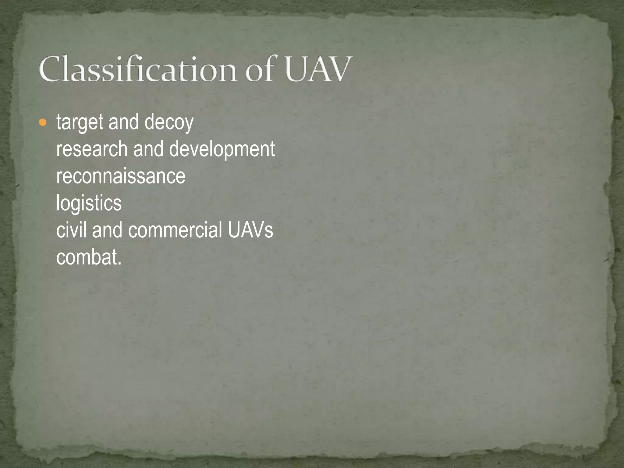  target and decoy 
research and development 
reconnaissance 
logistics 
civil and commercial UAVs 
combat. 
 