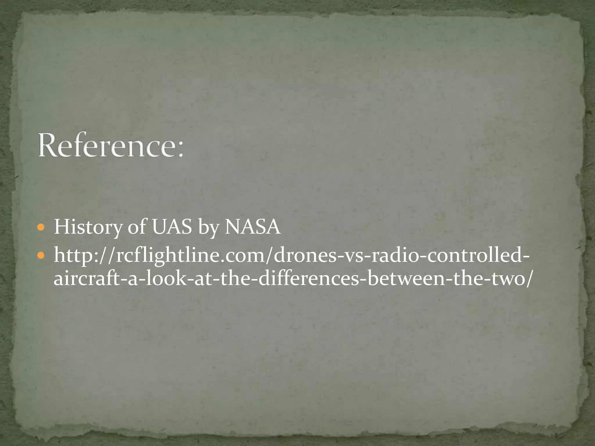  History of UAS by NASA 
 http://rcflightline.com/drones-vs-radio-controlled-aircraft- 
a-look-at-the-differences-between-the-two/ 
