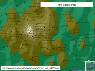 New Geographies http://www.casa.ucl.ac.uk/urbantick/maps/london_ncl_100628.html 